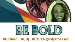 #BEBold #CDJ #L3C16 @cdjamerson
 
