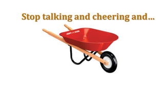 Stop talking and cheering and…
 