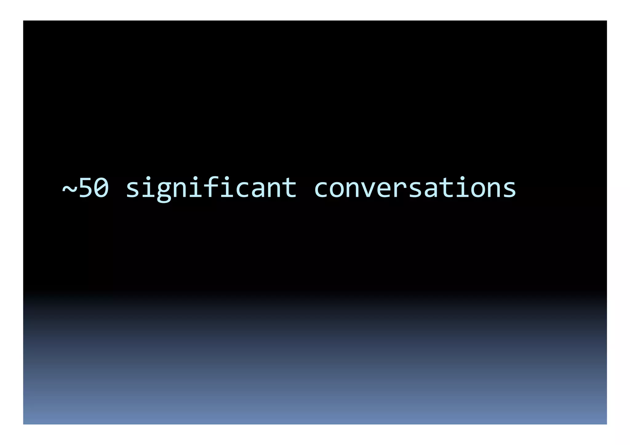 ~50	
  significant	
  conversations	
  
 