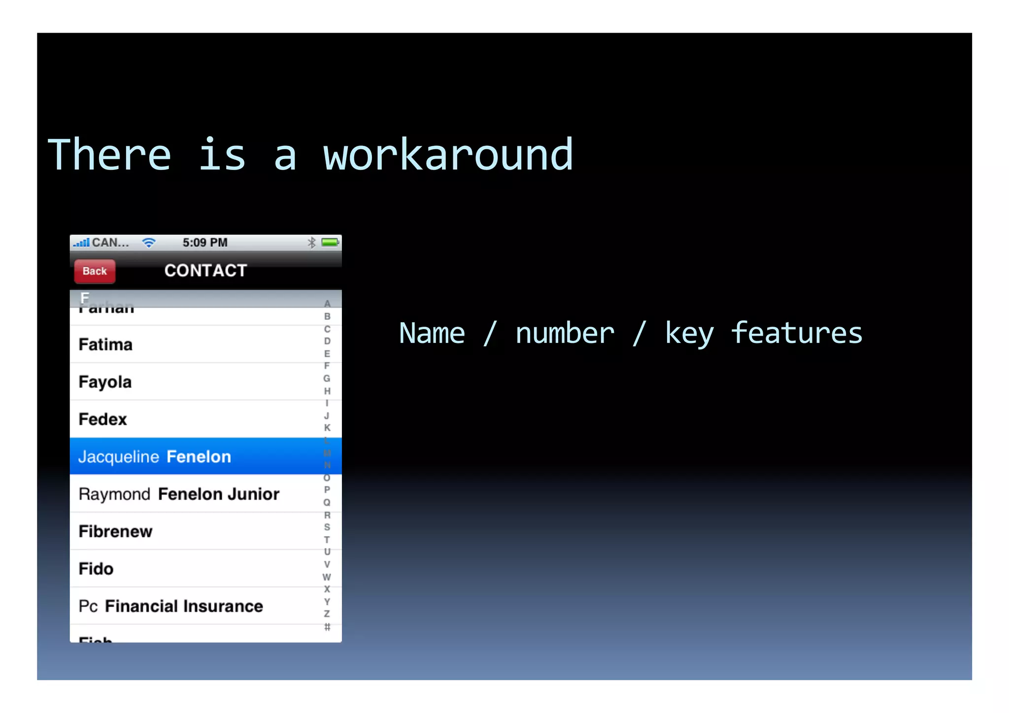 There	
  is	
  a	
  workaround	
  


                     Name	
  /	
  number	
  /	
  key	
  features	
  
 