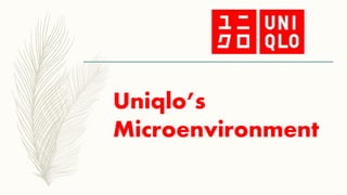 Uniqlo’s
Microenvironment
 