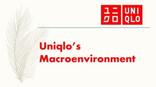 Uniqlo’s
Macroenvironment
 