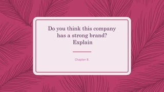 Do you think this company
has a strong brand?
Explain
Chapter 8.
 