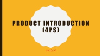 PRODUCT INTRODUCTION
(4PS)
U N I Q LO
 