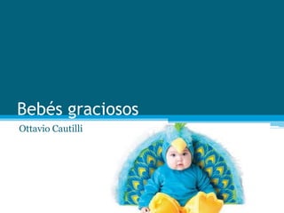 Bebés graciosos 
Ottavio Cautilli 
 