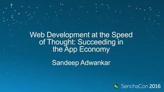 Web Development at the Speed
of Thought: Succeeding in
the App Economy
Sandeep Adwankar
 
