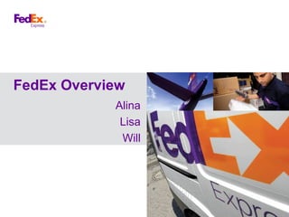 FedEx Overview
            Alina
             Lisa
             Will
 