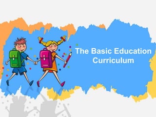 The Basic Education
Curriculum
 