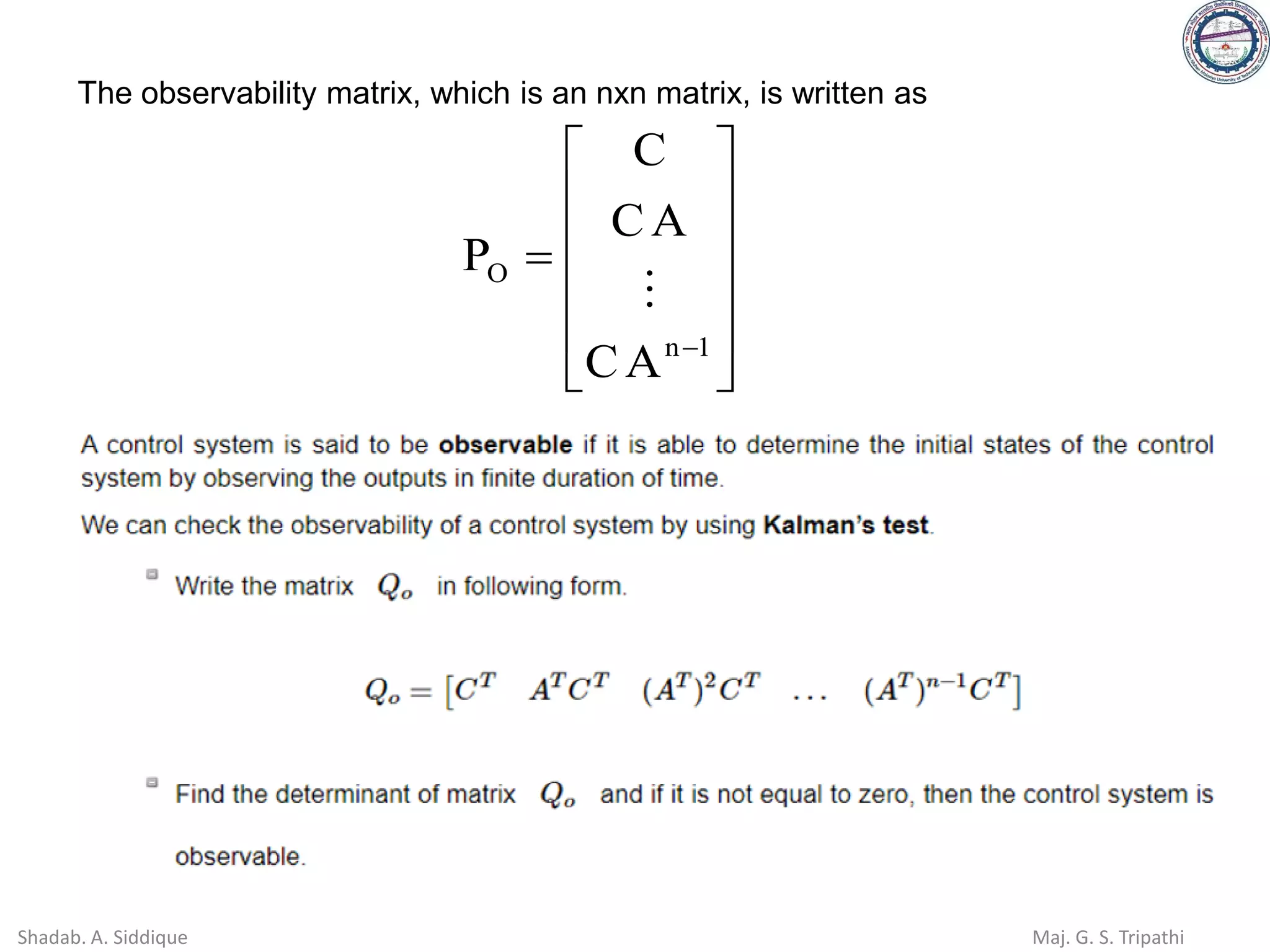 The observability matrix, which is an nxn matrix, is written as












=
−1
n
O
A
C
A
C
C
P

Shadab. A. Siddique Maj. G. S. Tripathi
 