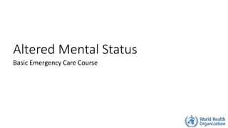 Altered Mental Status
Basic Emergency Care Course
 