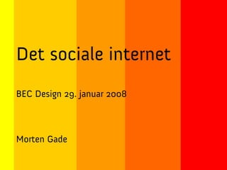 Det sociale internet
BEC Design 29. januar 2008



Morten Gade