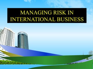 MANAGING RISK IN INTERNATIONAL BUSINESS 