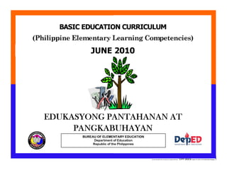 E:CDD FilesBEC-PELC Finalized June 2010COVER PELC - EPP.docxPrinted: 8/11/2010 10:26 AM [Anafel Bergado] 1
(Philippine Elementary Learning Competencies)
BASIC EDUCATION CURRICULUM
MAKABAYANBUREAU OF ELEMENTARY EDUCATION
Department of Education
Republic of the Philippines
JUNE 2010
EDUKASYONG PANTAHANAN AT
PANGKABUHAYAN
 