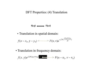 DFT Properties: (4) Translation
f(x,y) F(u,v)
)
N
• Translation in spatial domain:
• Translation in frequency domain:
 