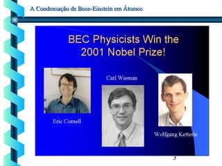3
A Condensação de Bose-Einstein em ÁtomosA Condensação de Bose-Einstein em Átomos
 