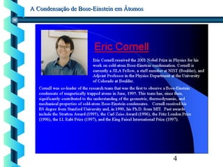 4
A Condensação de Bose-Einstein em ÁtomosA Condensação de Bose-Einstein em Átomos
 