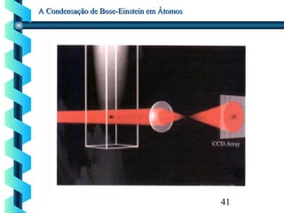 41
A Condensação de Bose-Einstein em ÁtomosA Condensação de Bose-Einstein em Átomos
 