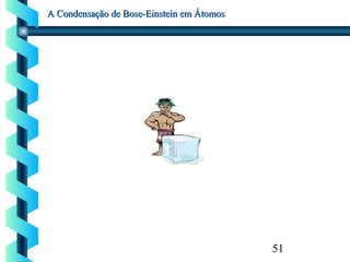 51
A Condensação de Bose-Einstein em ÁtomosA Condensação de Bose-Einstein em Átomos
 