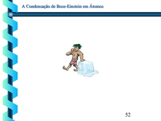 52
A Condensação de Bose-Einstein em ÁtomosA Condensação de Bose-Einstein em Átomos
 