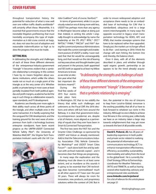 www.thinkinghighways.com26
COVER FEATURE
throughout transportation history, the
potential for reduction of what is now well
over one million traffic deaths worldwide25
will certainly offset these. Meanwhile, it is
essential that governments ensure that the
inevitable litigation profiteering that must
inevitably accompany this type of imple-
mentation as it did cruise control, air bags,
etc. does not raise the cost of adoption and
reasonable indemnification so high as to
slow the progress that must be made.
GETTINGREAL
In delineating the strengths and challenges
of each of these three different elements
of the entrepreneur-industry-government
“triangle” it becomes evident that a symbi-
otic relationship is emerging. In this context
I have by no means forgotten about aca-
demic institutions, which unlike the others
reside not so much at a single point of the
triangle as at the very center of it. Whether
public or private being in most cases at least
partially insulated from both political agen-
dasandprofitmargins,academiahasledthe
way in such things as collaborative research,
open standards, and P3 development.
Academics are thereby ever more agile in
their ability reach across all three points of
the triangle, and often multiple ones in the
same transaction. It is hardly surprising that
the vanguard for CAV development, and the
training ground for the next wave of entre-
preneurs from both a technology business
enterprise standpoint, have been recent
projects as the UMTRI-USDOT Connected
Vehicle Safety Pilot26
, the University of
Waterloo WatCAR27
, the Virginia Tech Trans-
portation Institute’s work with the I-81 Cor-
ridor Coalition28
and, of course, Stanford.29
In terms of government, while it is as pre-
viously noted an era of doing more with less,
USDOT has perhaps more than any agency
in Washington become adept at doing just
that. Indeed, in writing this article I origi-
nally thought to acknowledge by name the
leadership at the ITS JPO,30
RITA,31
OST,32
NHTSA,33
FHWA,34
FMCSA35
and FAA36
dur-
ingthecurrentandpreviousAdministrations
that made the current oversight and enable-
ment posture of USDOT a reality. I soon real-
ized that that list would be unmanageably
long, and that I would run the risk of leaving
out key executives and thought-leaders past
and present in the process, both appointed
and SES (with an appeal to at least my fellow
Americans to know
asweenteranelec-
tion year what that
last important dis-
tinctions means!)37
.
During the
final few weeks of
2015 four events
took place here
in Washington, DC that to me solidify the
theory that while such challenges and
unknowns as the Fiscal Cliff, the 2016 elec-
tions and others still lurk here around the
Beltway, it is clear that government-indus-
try-entrepreneurs (academia) are, despite
a lot of rhetoric, more aligned as a partner-
ship of equals than they ever have been in
Smart & Connected Transportation.
The first two were the FAST Act and the
Smarter Cities Challenge co-sponsored by
USDOT and Vulcan as already mentioned.
Add to that the Telecommunications Indus-
try Association (TIA) Vehicle Connectiv-
ity Workshop38
and USDOT Smart Cities
Forum39
– each done both live and by web-
cast with archival materials copied – and it
becomes clear that things are progressing.
In many ways the exploration and the
debating must die down to at least some
extent, and as mundane as this sounds it
is going to be essential that CAV technol-
ogy does becomes ‘commoditized’ much
as all other aspects ICT have over the past
30 years. There will always be room for
innovation, new products, and proprietary
solutions within the context of CAV. But in
David	E.	Pickeral,	JD, has 28 years of
leadership experience in both public
and private sector related to realizing
the potential of information and
communications technology (ICT) to
enhance transportation effectiveness,
efficiency, accessibility, sustainability,
intermodality and safety from the local
to the global level. He is currently the
Chief Strategy Officer & Partnerships
coordinator for Weather Telematics
(WTX) and TRIMETA, as well as having
several other leadership, advisory and
entrepreneurial roles worldwide.
www.linkedin.com/in/pickeral
For a list of refences for this article please
see page 57.
order to ensure widespread adoption and
acceptance there needs to be an embed-
ded base of technology for CAV that is
standardized, ubiquitous and to a large
extent interchangeable. In many ways the
opposite occurred in legacy smart trans-
portation technology for ADAS, AFC and
ATMS, that involve stovepipe systems that
have to be replaced rather than upgraded.
Simply put, the market can no longer afford
to do that – and starting in 2016 I think the
change will start hitting the bottom line
and, thereby, the balance sheet.
Once it does, with all of the elements
described in place, and whether through
rapid organic growth, partnership or (as
appears to be the trend already) acquisi-
tion, the potential in this era of Unicorns
to leap from Local-to-Global, tomorrow is
the exciting possibility that all of us have to
look forward to whatever our niche in this
industry.Althoughnooneislikelytoachieve
true Nirvana in the coming year, collectively
we have as an industry taken a large step
towards enlightenment that may yet move
us towards the best of all possible worlds.
“Indelineatingthestrengthsandchallengesofeach
ofthesethreedifferentelementsoftheentrepreneur-
industry-government“triangle”itbecomesevident
thatasymbioticrelationshipisemerging”
 