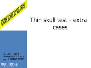 Thin skull test - extra
                              cases



A2 Law – Basic
Elements of Crime –
part 1 ACTUS REUS
 