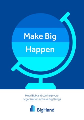 How BigHand can help your
organisation achieve big things
Make Big
Happen
 