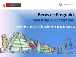 Becas de Posgrado
            Maestrías y Doctorados
Argentina- Brasil-Chile-Colombia-España-México
 