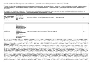 encuadra en el Programa de Investigaciones en Recursos Naturales y Ambiente del Instituto de Geografía, Facultad de Filosofía y Letras, UBA.
Teniendo en cuenta que los riesgos ambientales han sido abordados principalmente por las ciencias naturales e ingenieriles, la presente metodología pretende ser un aporte desde las
ciencias sociales para el abordaje de estos problemas complejos, a fin de brindar elementos para la caracterización de la vulnerabilidad social frente a riesgos de origen natural y
tecnológico.
Al tratarse de una metodología en desarrollo y sobre una temática poco explorada en varios aspectos, la participación en este taller resulta de particular interés como ámbito de
intercambio y consulta con otros profesionales e investigadores que puedan realizarnos aportes y críticas.  
Katz Claudio ( Reseña
por Richard A. Dello
Buono) 
El rediseño de
América Latina:
Alca, Mercosur y
Alba 
http://www.mediafire.com/file/g534hax4cnpxcex/Richard_A._Dello_Buono.pdf  Eje 4 
 
KATZ, Jorge  
Estabilización
Macroeconómica,
Reforma estructural
y comportamiento
industrial.
Estructura y
funcionamiento del
sector
manufacturero
latinoamericano en
los años 90 
http://www.mediafire.com/file/41nva1ci4f79uhn/Katz_Jorge.pdf  Eje 6 
La a p lic a c ió n d e r ig u r o s o s p ro g r a m a s d e e s ta b iliz a c ió n m a c r o e c o n ô m ic a y r e fo r m a estru ctu ra l h a lle v a d o a u n c a m b io s ig n ific a tiv o e n e l r
é g im e n d e in c e n tiv o s e c o n ó m i c o s y e n e l m a r c o r e g u la to r io e n e l q u e s e d e s e n v u e lv e la a c tiv id a d p r o d u c tiv a d e d iv e r s o s p a ís e s la tin o a
m e ric a n o s . O b s e r v a m o s h o y a tra vés d e la r e g ió n u n a m a y o r a p ertu ra a la c o m p e t e n c ia ex te rn a , la d e s r e g u la c ió n d e m ú ltip le s m e r c a d o s ,
la p riv a t iz a c ió n d e a c t iv o s d e l s e c t o r p ú b lic o y , p o r s o b r e t o d o , u n m a ne jo m á s p r o lijo y c u id a d o s o d e las v a ria b le s fu n d a m e n ta le s d e l á m
b it o m a c r o e c o n ô m ic o .
El p r o p ó s it o d e e s te lib r o e s e l d e e x p lo r a r a lg u n a s d e esta s c u e stio n e s . La p r o p u e s ta e s h a c e r lo d e s d e u n a p e r s p e c tiv a in d u c tiv a , e s t o e s
, a p artir d e e s t u d io s d e c a s o s d e d iv e r sa s r e a lid a d e s in d u s tria le s d e A m é r ic a L atina. A tal e fe c t o , la Parte P rim era d e l lib r o c o n t ie n e d o s tra b a
jo s d e n a tu ra leza g e n e r a l e n lo s q u e s e d is c u te n te m a s d e t ip o a n a lític o r e la c io n a d o s c o n lo s v ín c u lo s e n tre lo m ic r o y lo m a c r o e c o n ô m ic o .
En la P arte S e g u n d a s e e x a m in a n las e x p e r ie n c ia s d e las d o s ú ltim a s d é c a d a s d e A rg e n tin a , B rasil, C h ile , C o lo m b ia y M é x ic o e n lo q u e a c a m b
io s e n la estru ctu ra y c o m p o r ta m ie n t o d e l s e c t o r m a n u factu re ro se re fie re . F in a lm e n te , la T e rce ra y ú ltim a P arte d e l tra b a jo está d e stin a d a a e s tu
d ia r e l p a p e l ju g a d o e n e l p r o c e s o d e aju ste e stru c tu ral d e a ñ o s r e c ie n te s p o r tres g r a n d e s c o n ju n t o s d e a c t o r e s d e la e s c e n a p r o d u c tiv a :
lo s c o n g lo m e r a d o s d e c a p ita l n a cio n a l, las p e q u e ñ a s y m e d ia n a s e m p r e s a s d e n a tu ra leza fa m ilia r y las su b sid ia ria s d o m é s t ic a s d e firm as tra n
s n a c io n a le s . En e s t o s tres g r a n d e s c o le c t iv o s s e o b s e r v a n p r o c e s o s d e r e e s tr u ctu r a c ió n d e la o r g a n iz a c ió n d e l tra b a jo a n iv e l d e la s firm
as to m a d a s in d iv id u a lm e n te a sí c o m o ta m b ié n c a m b io s e n lo s m e r c a d o s y las in s titu c io n e s r e la c io n a d a s c o n e llo s . Es im p r e s c in d ib le c o m p
r e n d e r e s t o s h e c h o s si h e m o s d e d e s c r ib ir a d e c u a d a m e n t e la re a lid a d r e g io n a l c o n t e p o r á n e a y a ctu a r e fic ie n t e m e n te s o b r e ella d e s d
e la e sfe ra d e la p o lític a p ú b lic a . N u e v a s fo r m a s d e “ in g e n ie ría in stitu c io n a l” p a r e c e n n e c e s a ria s — p a rticu la rm e n te e n e l c a m p o d e las p e q u
e ñ a s y m e d ia n a s e m p r e s a s d e ca p ita l n a c io n a l— si p r e t e n d e m o s m in im iz a r lo s c o s t o s s o c ia le s d e la tra n sició n h a cia u n n u e v o s e n d e r o d e c
 