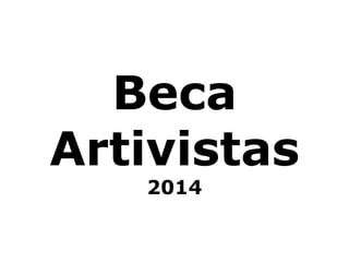 Beca 
Artivistas 
2014 
 
