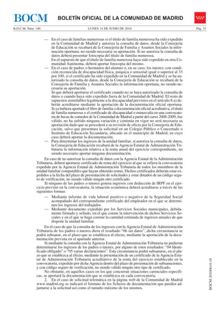 BOCM                        BOLETÍN OFICIAL DE LA COMUNIDAD DE MADRID
B.O.C.M. Núm. 140                                LUNES 14 DE JUNIO DE 2010                                           Pág. 51


                   — En el caso de familias numerosas si el título de familia numerosa ha sido expedido
                        en la Comunidad de Madrid y autoriza la consulta de datos, desde la Consejería
                        de Educación se recabará de la Consejería de Familia y Asuntos Sociales la infor-
                        mación oportuna, no siendo necesaria su aportación. Si no autoriza la consulta de
                        datos deberá presentar fotocopia del título de familia numerosa.
                        En el supuesto de que el título de familia numerosa haya sido expedido en otra Co-
                        munidad Autónoma, deberá aportar fotocopia del mismo.
                   — En el caso de padres o hermanos del alumno o, en su caso, los tutores, con condi-
                        ción reconocida de discapacidad física, psíquica o sensorial igual o superior al 33
                        por 100, si el certificado ha sido expedido en la Comunidad de Madrid y se ha au-
                        torizado la consulta de datos, desde la Consejería de Educación se recabará de la
                        Consejería de Familia y Asuntos Sociales la información oportuna, no siendo ne-
                        cesaria su aportación.
                        Sí que deberá aportarse el certificado cuando no se haya autorizado la consulta de
                        datos o cuando haya sido expedido fuera de la Comunidad de Madrid. El resto de
                        supuestos asimilables legalmente a la discapacidad previstos en el artículo 8.a) de-
                        berán acreditarse mediante la aportación de la documentación oficial oportuna.
                        Si ya hubiera aportado el libro de familia o documentación oficial acreditativa, el título
                        de familia numerosa o el certificado de discapacidad o minusvalía en una convocato-
                        ria de becas de comedor de la Comunidad de Madrid a partir del curso 2008-2009, fue
                        válido, no ha sufrido ninguna variación y continúa en vigor no será necesaria su
                        aportación dado que se procederá a su revisión de oficio por la Consejería de Edu-
                        cación, salvo que presentara la solicitud en un Colegio Público o Concertado o
                        Instituto de Educación Secundaria, ubicado en el municipio de Madrid, en cuyo
                        caso deberá aportar la documentación.
                   — Para determinar los ingresos de la unidad familiar, si autoriza la consulta de datos,
                        la Consejería de Educación recabará de la Agencia Estatal de Administración Tri-
                        butaria la información relativa a la renta anual del ejercicio correspondiente, no
                        siendo necesario aportar ninguna documentación.
                   En caso de no autorizar la consulta de datos con la Agencia Estatal de la Administración
              Tributaria, deberá aportarse certificado de renta del ejercicio al que se refiera la convocatoria
              expedido por la Agencia Estatal de Administración Tributaria de todos los miembros de la
              unidad familiar computables que hayan obtenido rentas. Dichos certificados deberán estar ex-
              pedidos a la fecha del plazo de presentación de solicitudes y estar dotados de un código segu-
              ro de verificación, no siendo válido ningún otro certificado.
                   Si ninguno de los padres o tutores genera ingresos con deducción de IRPF en el ejer-
              cicio previsto en la convocatoria, la situación económica deberá acreditarse a través de las
              siguientes formas:
                   — Mediante informe de vida laboral positivo o negativo de la Seguridad Social
                        acompañado del correspondiente certificado del empleador en el que se determi-
                        nen los ingresos del trabajador.
                   — Mediante documento expedido por los Servicios Sociales municipales, debida-
                        mente firmado y sellado, en el que conste la intervención de dichos Servicios So-
                        ciales y en el que se haga constar la cantidad estimada de ingresos anuales de que
                        dispone la unidad familiar.
                   En el caso de que la consulta de los ingresos con la Agencia Estatal de Administración
              Tributaria de los padres o tutores diera el resultado “06 sin datos”, dicha circunstancia se
              podrá subsanar, en el plazo que se establezca al efecto, mediante la aportación de la docu-
              mentación prevista en el apartado anterior.
                   Si mediante la consulta con la Agencia Estatal de Administración Tributaria no pudieran
              determinarse los ingresos de los padres o tutores, por alguno de estos resultados: “04 Identi-
              ficado obligado” o “05 varias declaraciones”. Esta circunstancia podrá subsanarse, en el pla-
              zo que se establezca al efecto, mediante la presentación de un certificado de la Agencia Esta-
              tal de Administración Tributaria acreditativo de la renta del ejercicio establecido en la
                                                                                                                               BOCM-20100614-18




              convocatoria, expedido por dicha Agencia dentro del plazo de presentación de subsanaciones,
              y con código seguro de verificación, no siendo válido ningún otro tipo de certificado.
                   No obstante, en aquellos casos en los que concurran situaciones carenciales específi-
              cas, se aportará la documentación que se establezca en cada convocatoria.
                   2. En el caso de solicitud telemática en la página web de la Comunidad de Madrid
              www.madrid.org se indicará el formato de los ficheros de documentación que pueden ad-
              juntarse a la solicitud así como el tamaño máximo de los mismos.
 