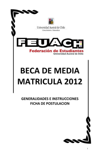 BECA DE MEDIA
MATRICULA 2012
GENERALIDADES E INSTRUCCIONES
    FICHA DE POSTULACION




                                1
 