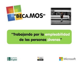 “BECA.MOS”


“Trabajando por la empleabilidad
    de las personas jóvenes”
 