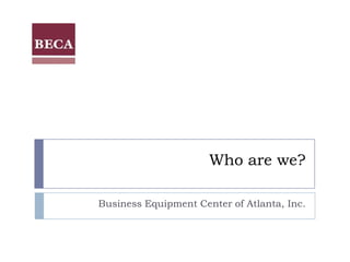 Who are we? Business Equipment Center of Atlanta, Inc. 
