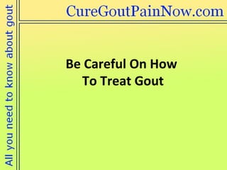 Be Careful On How  To Treat Gout 