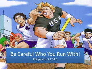 Be Careful Who You Run With!
Philippians 3:17-4:1
 