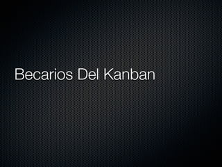 Becarios Del Kanban
 