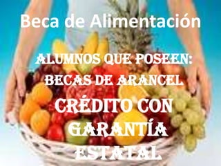 Beca de Alimentación
 Alumnos que poseen:
  Becas de arancel
   Crédito con
    Garantía
     Estatal
 