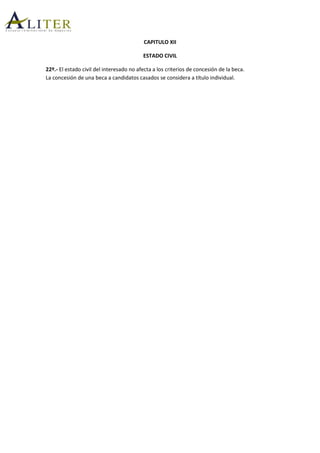 CAPITULO XII
ESTADO CIVIL
22º.- El estado civil del interesado no afecta a los criterios de concesión de la beca.
La concesión de una beca a candidatos casados se considera a título individual.
 