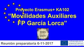 Proyecto Erasmus+ KA102
“Movilidades Auxiliares
FP García Lorca”
Reunión preparatoria 6-11-2017
 