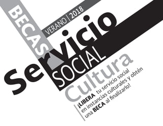 Cultura
LIBERA
tu servicio social
en instancias culturales y obtén
una BECA
al
nalizarlo!
BECAS
Servicio
SOCIAL
VERANO | 2018
 