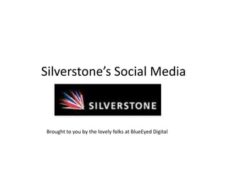 Silverstone’s Social Media Brought to you by the lovely folks at BlueEyed Digital 