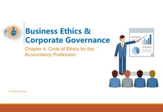 Chapter 4: Code of Ethics for the
Accountancy Profession
Business Ethics &
Corporate Governance
Dr TAN Shen Kian
 