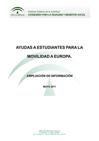 AYUDAS A ESTUDIANTES PARA LA

    MOVILIDAD A EUROPA.



    AMPLIACIÓN DE INFORMACIÓN


             MAYO 2011
 