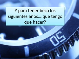 Y para tener beca los
siguientes años….que tengo
que hacer?
 