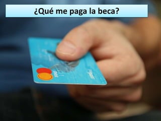 ¿Qué me paga la beca?
 