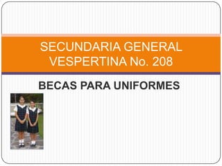 BECAS PARA UNIFORMES SECUNDARIA GENERAL VESPERTINA No. 208 