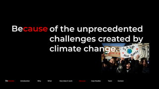 Because of the unprecedented
challenges created by
climate change.
Because. Introduction Why What How does it work Because Case Studies Team Contact
 