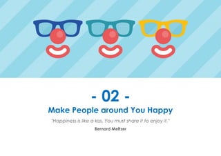 Prana Books | Because I’m Happy page | 9
- 02 -
Make People around You Happy
"Happiness is like a kiss. You must share it to enjoy it."
Bernard Meltzer
 