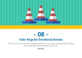 Prana Books | Because I’m Happy page | 32
- 08 -
Take Regular Emotional Breaks
"There is only one way to happiness and that is to cease worrying about things
which are beyond the power of our will."
Epictetus
 