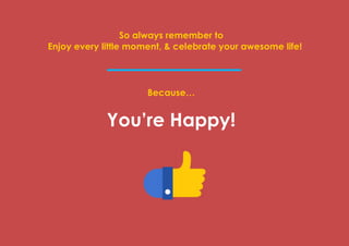Prana Books | Because I’m Happy page | 65
So always remember to
Enjoy every little moment, & celebrate your awesome life!
Because…
You’re Happy!
 